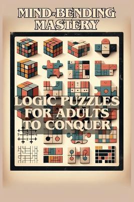 Mind-Bending Mastery: Logic Puzzles for Adults to Conquer - Logicloom Press - cover