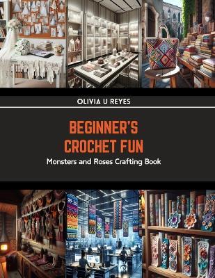 Beginner's Crochet Fun: Monsters and Roses Crafting Book - Olivia U Reyes - cover