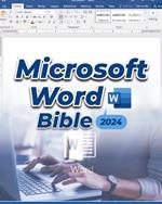 Microsoft Word Bible: A Deep Dive into Microsoft Word's Latest Features with Step-by-Step Practical Guide for Beginners & Power Users