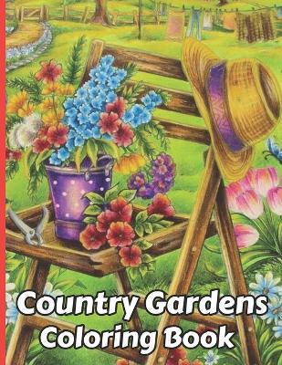 Country Gardens Coloring Book: 50 spectacular coloring pages for relaxing garden landscape coloring books gifts for teens & adults - N K Rishney Publishing - cover