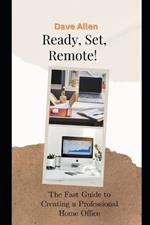 Ready, Set, Remote!: The Fast Guide to Creating a Professional Home Office