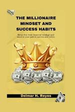 The Millionaire Mindset and Success Habits: Break free from financial bondage and stand in your path to success and riches