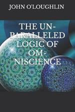 The Un-Paralleled Logic of Om-Niscience