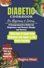 Diabetes Cookbook for Beginners and Senior: A Comprehensive Guide for Beginners and Seniors 2500 Days of Super Easy Delicious Low Sugar and Low Carbs Simple and Savory Recipes with a 30 days meal plan for a good and healthy life