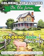 Coloring The Classics - Coloring book for adults.: Time to relax and enjoy some coloring from the farm.