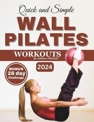 Quick and Simple Wall Pilates Workouts: 28-day challenge included - Illustrated step by step guide to improve your flexibility, posture, mobility, strength and balance for seniors, women and beginner - Addison Mitchell - cover