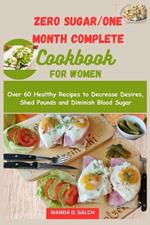 Zero Sugar/One Month Complete Cookbook for Women: Over 60 Healthy Recipes to Decrease Desires, Shed Pounds and Diminish Blood Sugar