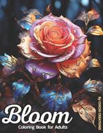 Bloom Adult Coloring Book: + 50 Species of Flowers (each one with its Name). Relaxation, Stress and Anxiety Relief. Mindfulness. For Adults, Seniors, and Adolescents. Inspirational. Motivational.