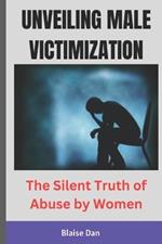 Unveiling Male Victimization: The Silent Truth of Abuse by Women