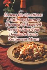 Serious Pie Creations: A Culinary Journey Through 96 Inspired Recipes from Tom Douglas's Iconic Restaurant Menu
