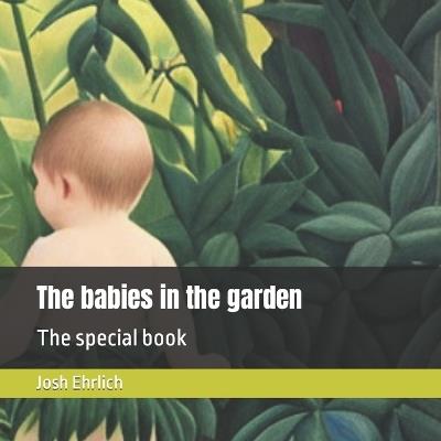 The babies in the garden: The special book - Josh B Ehrlich - cover