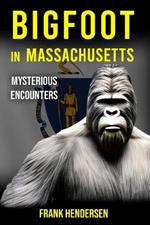 Bigfoot in Massachusetts: Mysterious Encounters