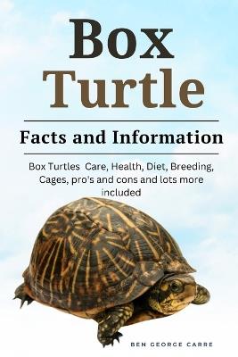 Box Turtle: Box turtle care, health, diet, breeding, cages, pro's and cons and lots more included - Ben George Carre - cover