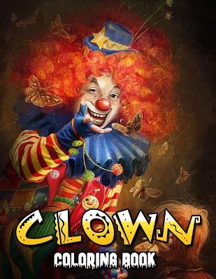 Clown Coloring Book: 50+ Great Coloring Pages For Kids, Boys, Girls And Any Fan Of Clown. Amazing Drawings Of Characters, Creatures And Others - Wiley Hennessey - cover