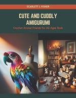 Cute and Cuddly Amigurumi: Crochet Animal Friends for All Ages Book