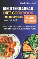 Mediterranean Diet Cookbook for Beginners: 160+ Delicious No-Stress Healthy Recipes Plus a 21-Day Meal Plan