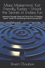 Maze Mastermind: Kid-Friendly Puzzles - Unlock the Secrets of Endless Fun: Adventure Through Twists and Turns! Over 175 Exciting Mazes - Perfect for Developing Problem-Solving Skills