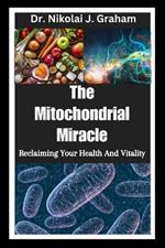 The Mitochondrial Miracle: Reclaiming Your Health And Vitality