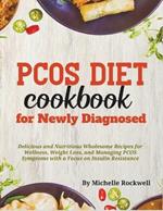 PCOS Diet Cookbook for Newly Diagnosed: Delicious and Nutritious Wholesome Recipes for Wellness, Weight Loss, and Managing PCOS Symptoms with a Focus on Insulin Resistance