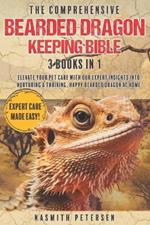 The Comprehensive Bearded Dragon Keeping Bible: 3 Books in 1 Elevate Your Pet Care with Our Expert Insights into Nurturing a Thriving, Happy Bearded Dragon at Home