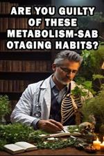 Are You Guilty of These Metabolism-Sabotaging Habits?: Identify and overcome metabolism-sabotaging habits that may be hindering your fitness goals and overall well-being.