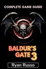 Baldur's Gate 3 Complete Game Guide: Full Walkthrough, Tips and Tricks, Strategies, Crafting Legends, Conquering Challenges and More