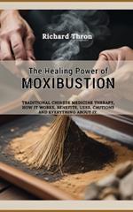 The Healing Power of Moxibustion: Traditional Chinese Medicine Therapy, How It Works, Benefits, Uses, Cautions and Everything about it