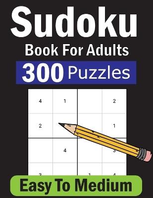 Sudoku Book For Adults: 300 Easy To Medium Level Sudoku With Solutions. Four Puzzles Per Pages - Olin M Justice - cover