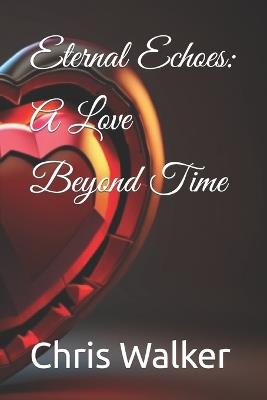 Eternal Echoes: A Love Beyond Time - Chris Walker - cover