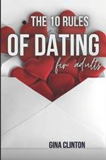 The 10 Rules Of Dating For Adults: The Essential Guide to the 10 Rules of Dating for Adults.