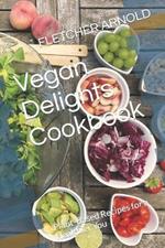 Vegan Delights Cookbook: Plant-Based Recipes for a Healthier You