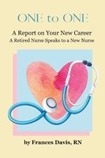 One To One: A Report on Your New Career: A Retired Nurse Speaks to a New Nurse