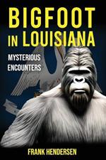 Bigfoot in Louisiana: Mysterious Encounters