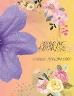 Color Me Botanical: A Floral Coloring Book: Serenity In The Beauty Of Flowers