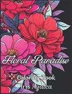Floral Paradise: A Blossoming 50-Image Coloring Book for Flower Enthusiasts Relaxing Designs for Grown ups: Adult Coloring book for Men, Women and teens to explore creativity, focus and relaxation