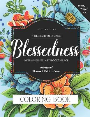 Blessedness Coloring Book: Beatitudes, Overwhelmed with God's Grace, 40 Pages of Blooms and Faith to Color - Faithfullywrit Press - cover