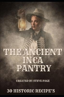 The Ancient Inca Pantry: 30 Historic Recipe's - Steve Page - cover