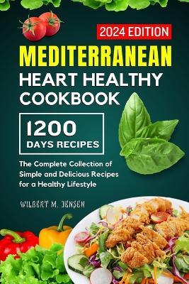 Mediterranean Heart Healthy Cookbook: The Complete Collection of Simple and Delicious Recipes for a Healthy Lifestyle - Wilbert M Jensen - cover