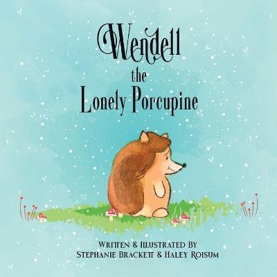 Wendell the Lonely Porcupine - Haley Roisum,Stephanie Brackett - cover