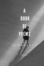 A Book of Poems: Be Submerged