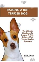 Rat Terrier Dog: The Ultimate Handbook To Raising A Well-Behaved Rat Terrier Dog For Beginners