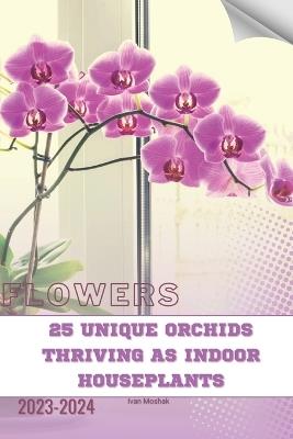 25 Unique Orchids Thriving as Indoor Houseplants: Become flowers expert - Ivan Moshak - cover