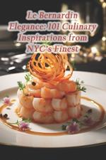 Le Bernardin Elegance: 101 Culinary Inspirations from NYC's Finest