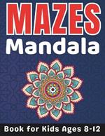 Maze Gifts for Kids: Mandala Mazes for Kids Ages 8-12: 32 Fun and Challenging Different Mandala Shapes Activity Book for Boys and Girls with Solutions