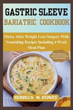 Gastric Sleeve Bariatric Cookbook: Thrive After Weight Loss Surgery With Nourishing Recipes Including 4 Week Meal Plan
