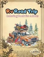 Rv Road Trip Coloring Book for Adults: Charming Camping Scenes Cheerful Trucks and Picturesque Landscapes with Flowers for Stress Relief and Relaxation