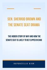 Sen. Sherrod Brown and the Senate seat drama: The Hidden Story of Why and How the Senate Seat is Likely to be Flipped in Ohio