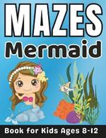 Maze Gifts for Kids: Mermaid Mazes for Kids Ages 8-12: 40 Fun and Challenging Different Mermaid Shapes Activity Book for Boys and Girls with Solutions