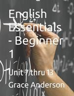 English Essentials - Beginner 1: Unit 7 thru 13