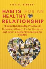 Habits for an Healthy Relationship: Mindful Relationship Practices to Enhance Intimacy, Foster Closeness and Grow a Deeper Connection for Couples